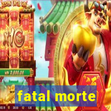 fatal morte